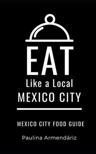 Eat Like a Local-Mexico City Mexico City Food Guide