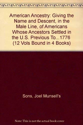 American Ancestry Giving the Name and Descent, in the Male Line, of Americans Whose Ancestors Settled in the U. S. Previous To... 1776