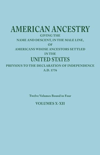 American Ancestry Giving the Name and Descent, in the Male Line, of Americans Whose Ancestors Settled in the United States Previous to the Declaratio