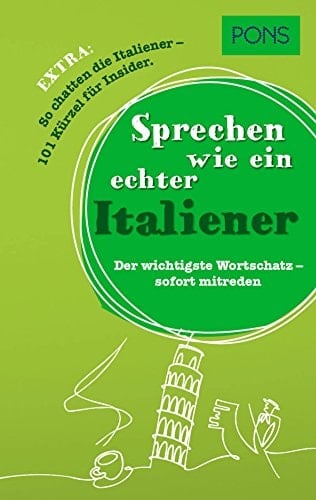 Sprechen wie ein echter Italiener der wichtigste Wortschatz - sofort mitreden ; [extra: so chatten die Italiener - 101 Kürzel für Insider]