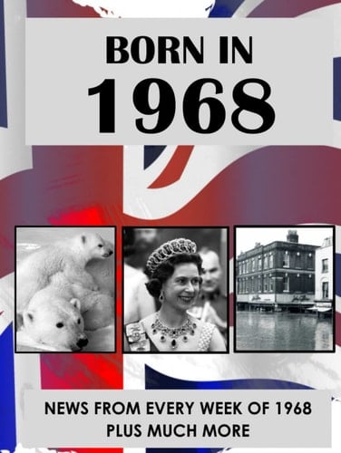 Born in 1968: News from every week of 1968. How times have changed from 1968 to the 21st century. A birthday gift book for women and men.