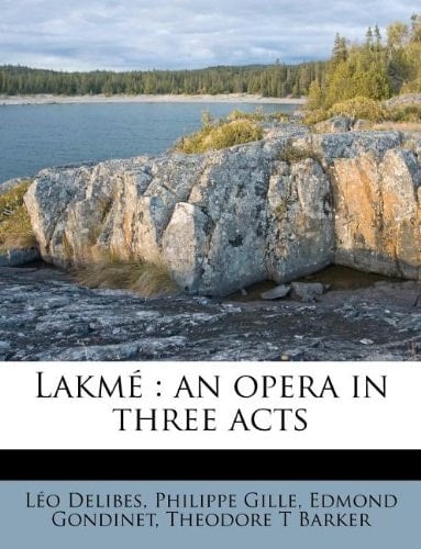 Lakmé: an opera in three acts
