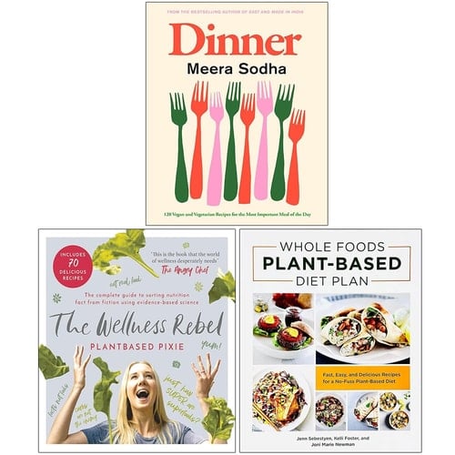 Dinner, The Wellness Rebel & Whole Foods Plant Based Diet Plan 3 Books Collection Set