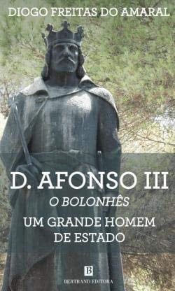 D. Afonso III, o bolonhês (1212-1279) um grande homem de estado