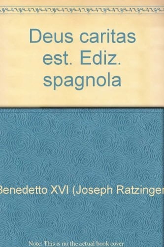 Carta encíclica "Deus caritas est" del sumo pontífice Benedicto XVI a los obispos, a los presbíteros y diáconos, a las personas consagradas y a todos los fieles laicos sobre el amor cristiano
