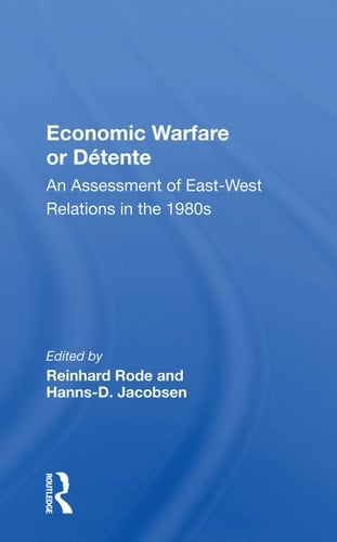 Economic Warfare Or Detente An Assessment Of East-west Economic Relations In The 1980s