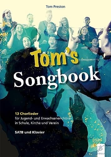 Tom's Songbook 13 Chorlieder für Jugend- und Erwachsenenchöre in Schule, Kirche und Verein : SATB und Klavier