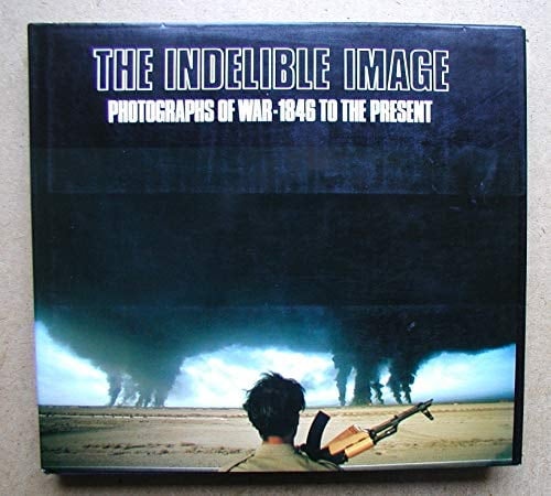 The Indelible image photographs of war 1946 to the present