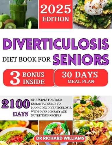 Diverticulosis Diet Book For Seniors 2025: 2100 Days Of Recipes For Your Essential Guide To Managing Diverticulosis, With Over 100 Easy And Nutritious Recipes