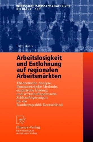 Arbeitslosigkeit und Entlohnung auf regionalen Arbeitsmärkten theoretische Analyse, ökonometrische Methode, empirische Evidenz und wirtschaftspolitische Schlussfolgerungen für die Bundesrepublik Deutschland