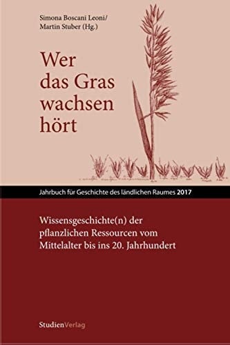 Wer das Gras wachsen hört Wissensgeschichte(n) der pflanzlichen Ressourcen vom Mittelalter bis ins 20. Jahrhundert