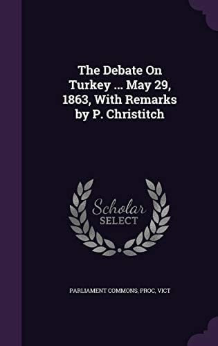 The Debate on Turkey ... May 29, 1863, with Remarks by P. Christitch
