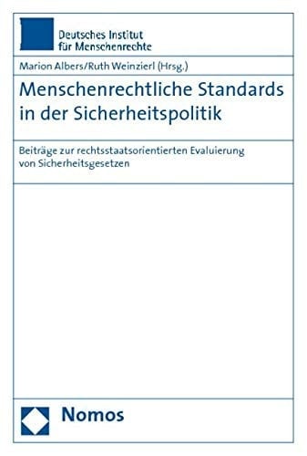 Menschenrechtliche Standards in der Sicherheitspolitik Beiträge zur rechtsstaatsorientierten Evaluierung von Sicherheitsgesetzen