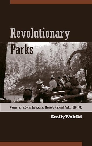 Revolutionary Parks Conservation, Social Justice, and Mexico's National Parks, 1910-1940