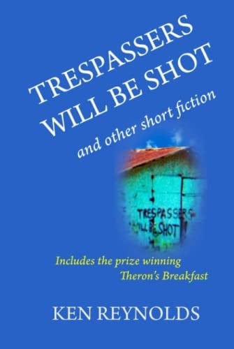 Trespassers Will Be Shot And Other Short Fiction