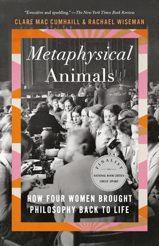 Metaphysical Animals How Four Women Brought Philosophy Back to Life