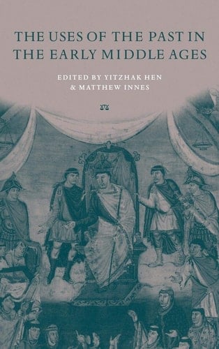 The Uses of the Past in the Early Middle Ages