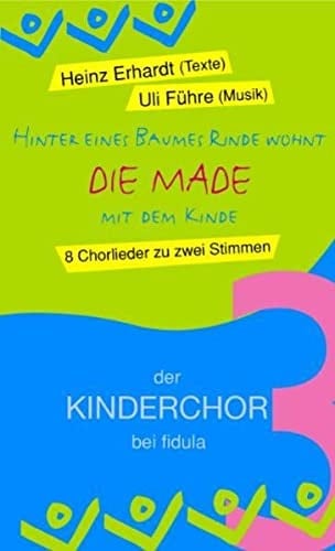Hinter eines Baumes Rinde wohnt "Die Made" mit dem Kinde: 8 Chorlieder zu zwei Stimmen. Der Kinderchor bei Fidula 3