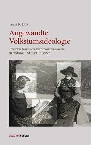 Angewandte Volkstumsideologie Heinrich Himmlers Kulturkommissionen in Südtirol und der Gottschee
