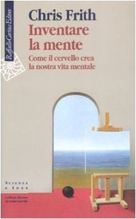 Inventare la mente. Come il cervello crea la nostra vita mentale
