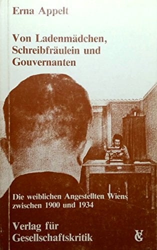 Von Ladenmädchen, Schreibfräulein und Gouvernanten, 1900-1934 (Österreichische Texte zur Gesellschaftskritik) (German Edition)