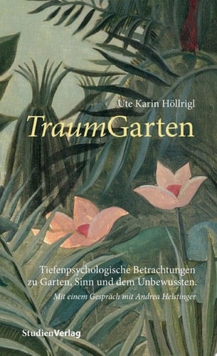 TraumGarten Tiefenpsychologische Betrachtungen zu Garten, Sinn und dem Unbewussten.