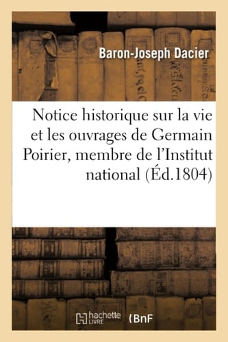 Notice Historique Sur La Vie Et Les Ouvrages de Germain Poirier, Membre de l'Institut National , Lue Dans La Séance Publique Du 2 Germinal an XII