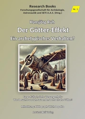 Der Götter-Effekt - Ein archetypisches Verhalten Cargo-Kulte in tiefer Vergangenheit - Wer besuchte vor Jahrtausenden weltweit alte Völker