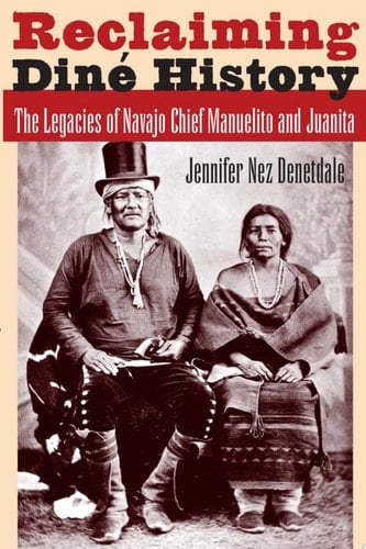 Reclaiming Diné History The Legacies of Navajo Chief Manuelito and Juanita