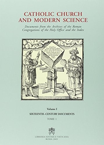 Catholic Church and Modern Science Documents from the Archives of the Roman Congregations of the Holy Office and the Index