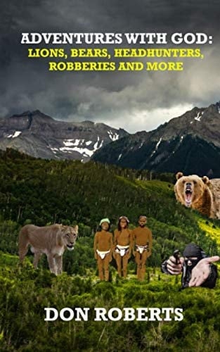 Adventures with God Lions, Bears, Headhunters, Robberies and More