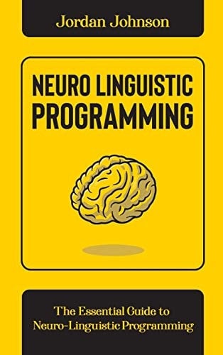 Neuro-Linguistic Programming The Essential Guide to Neuro-Linguistic Programming
