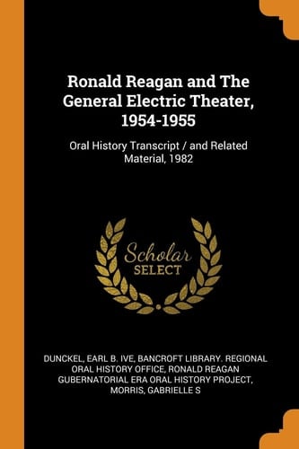 Ronald Reagan and the General Electric Theater, 1954-1955 Oral History Transcript / And Related Material, 1982