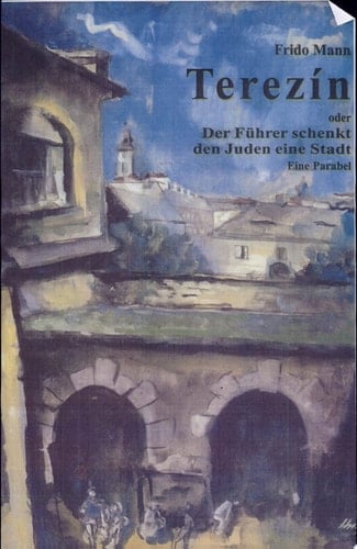 Terezín, oder, Der Führer schenkt den Juden eine Stadt eine Parabel