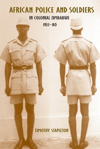 African Police and Soldiers in Colonial Zimbabwe, 1923-80