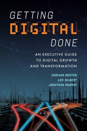 Getting Digital Done An Executive Guide to Growth and Transformation