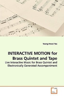 INTERACTIVE MOTION for Brass Quintet and Tape: Live Interactive Music for Brass Quintet and Electronically Generated Accompaniment
