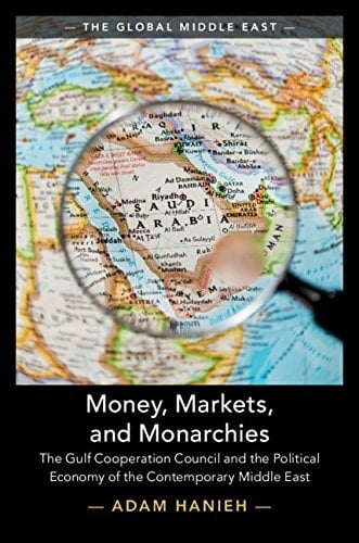 Money, Markets, and Monarchies The Gulf Cooperation Council and the Political Economy of the Contemporary Middle East