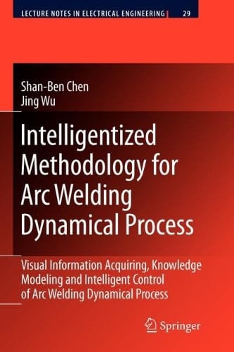 Intelligentized Methodology for Arc Welding Dynamical Processes Visual Information Acquiring, Knowledge Modeling and Intelligent Control