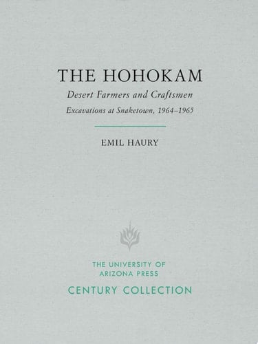 The Hohokam Desert Farmers and Craftsmen, Excavations at Snaketown, 1964–1965