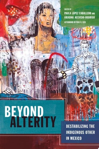 Beyond Alterity Destabilizing the Indigenous Other in Mexico