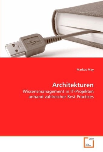 Architekturen: Wissensmanagement in IT-Projekten anhand zahlreicher Best Practices (German Edition)