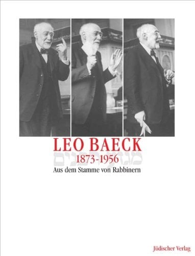 Leo Baeck 1873-1956. Aus dem Stamme von Rabbinern.