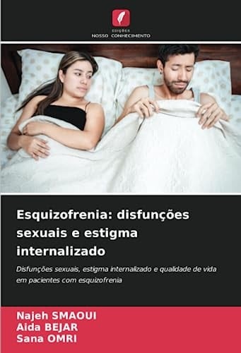 Esquizofrenia: disfunções sexuais e estigma internalizado: Disfunções sexuais, estigma internalizado e qualidade de vida em pacientes com esquizofrenia (Portuguese Edition)