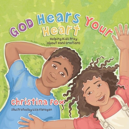 God Hears Your Heart Helping Kids Pray about Hard Emotions