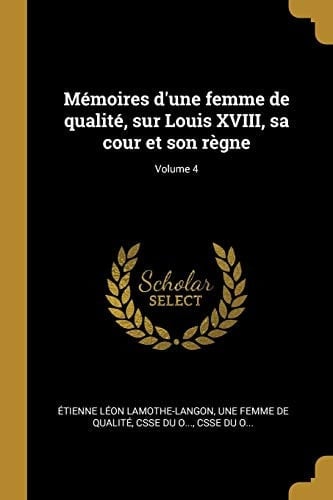 Mémoires d'une Femme de Qualité, Sur Louis XVIII, Sa Cour et Son Règne; Volume 4