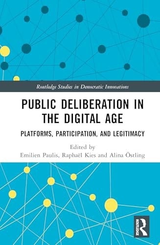 Public Deliberation in the Digital Age Platforms, Participation, and Legitimacy
