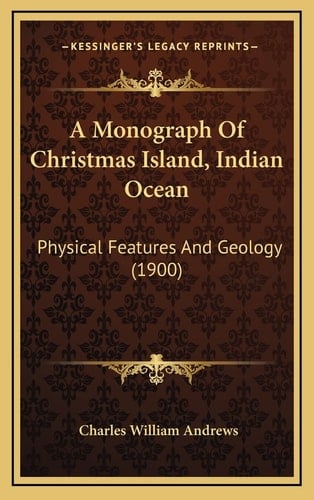 A Monograph Of Christmas Island, Indian Ocean: Physical Features And Geology (1900)
