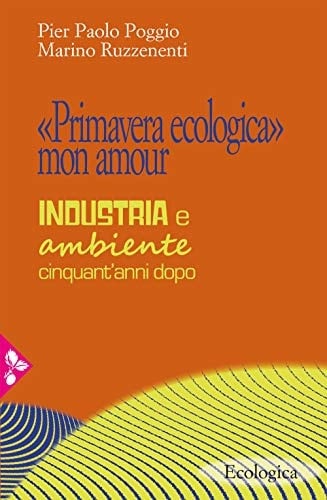 «Primavera ecologica» mon amour. Industria e ambiente cinquant'anni dopo
