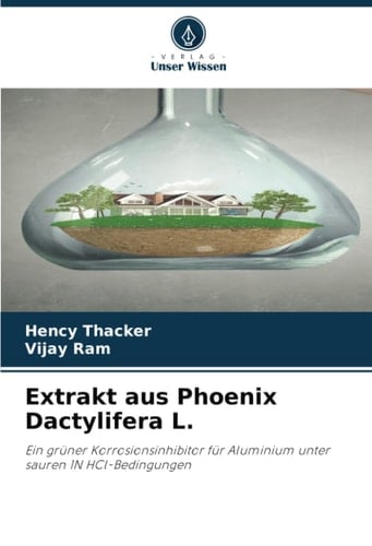 Extrakt aus Phoenix Dactylifera L.: Ein grüner Korrosionsinhibitor für Aluminium unter sauren 1N HCl-Bedingungen (German Edition)